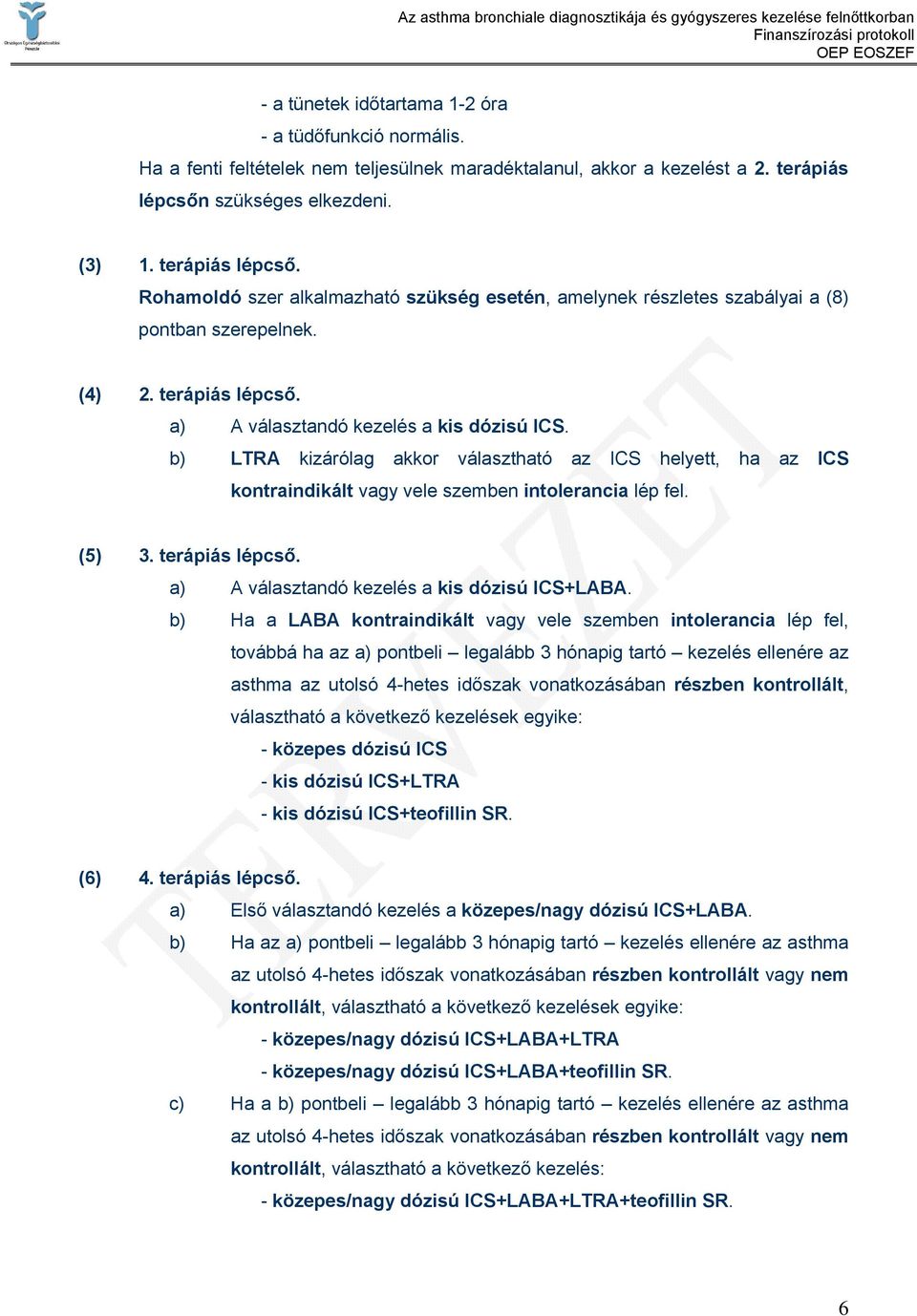 b) LTRA kizárólag akkor választható az ICS helyett, ha az ICS kontraindikált vagy vele szemben intolerancia lép fel. (5) 3. terápiás lépcső. a) A választandó kezelés a kis dózisú ICS+LABA.