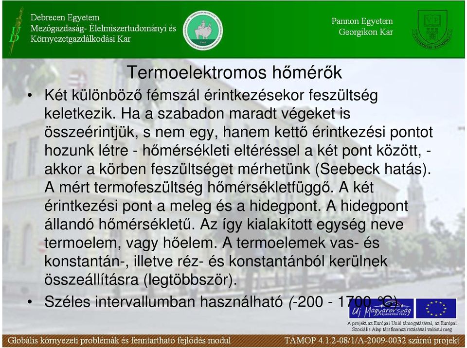 a körben feszültséget mérhetünk (Seebeck hatás). A mért termofeszültség hımérsékletfüggı. A két érintkezési pont a meleg és a hidegpont.