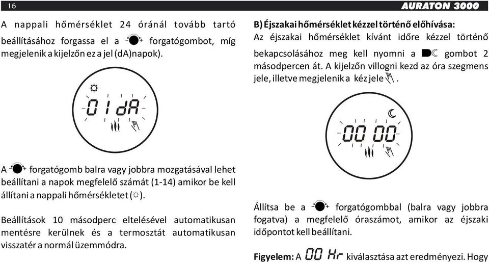 A kijelzőn villogni kezd az óra szegmens jele, illetve megjelenik a kéz jele.