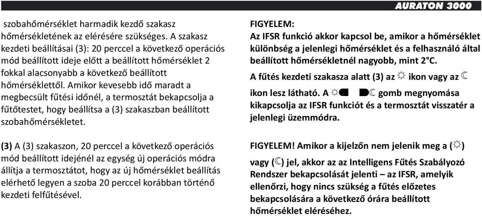 Amikor kevesebb idő maradt a megbecsült fűtési időnél, a termosztát bekapcsolja a fűtőtestet, hogy beállítsa a (3) szakaszban beállított szobahőmérsékletet.