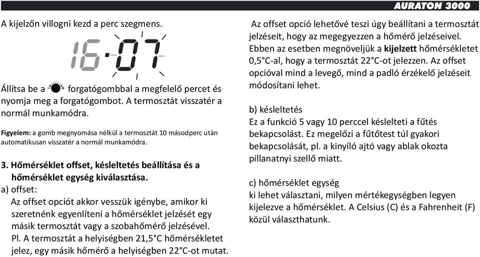 a) offset: Az offset opciót akkor vesszük igénybe, amikor ki szeretnénk egyenlíteni a hőmérséklet jelzését egy másik termosztát vagy a szobahőmérő jelzésével. Pl.