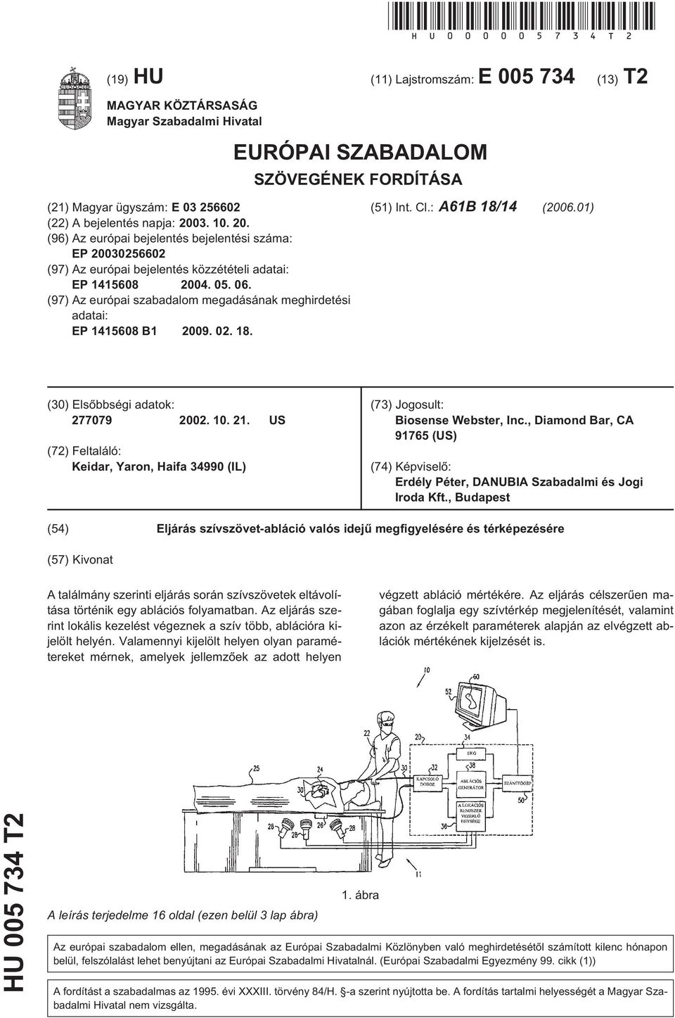 .. (96) Az európai bejelentés bejelentési száma: EP 0262 (97) Az európai bejelentés közzétételi adatai: EP 1418 04. 0. 06. (97) Az európai szabadalom megadásának meghirdetési adatai: EP 1418 B1 09.