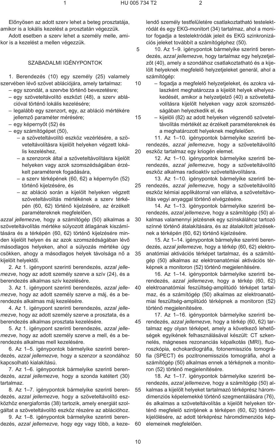 Berendezés () egy személy (2) valamely szervében lévõ szövet ablációjára, amely tartalmaz: egy szondát, a szervbe történõ bevezetésre; egy szöveteltávolító eszközt (48), a szerv ablációval történõ
