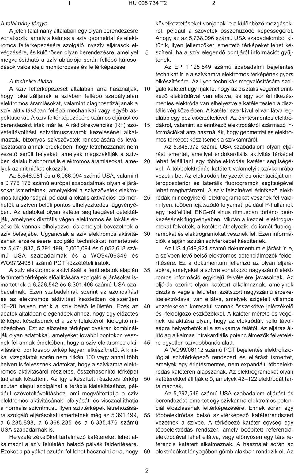 A technika állása A szív feltérképezését általában arra használják, hogy lokalizáljanak a szívben fellépõ szabálytalan elektromos áramlásokat, valamint diagnosztizáljanak a szív aktivitásában fellépõ