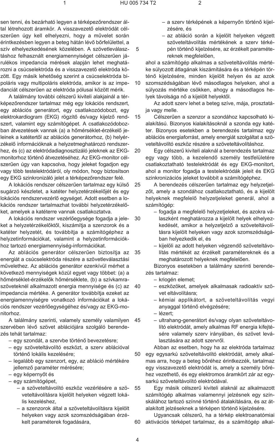 A szövetleválasztáshoz felhasznált energiamennyiséget célszerûen járulékos impedancia mérések alapján lehet meghatározni a csúcselektróda és a visszavezetõ elektróda között.