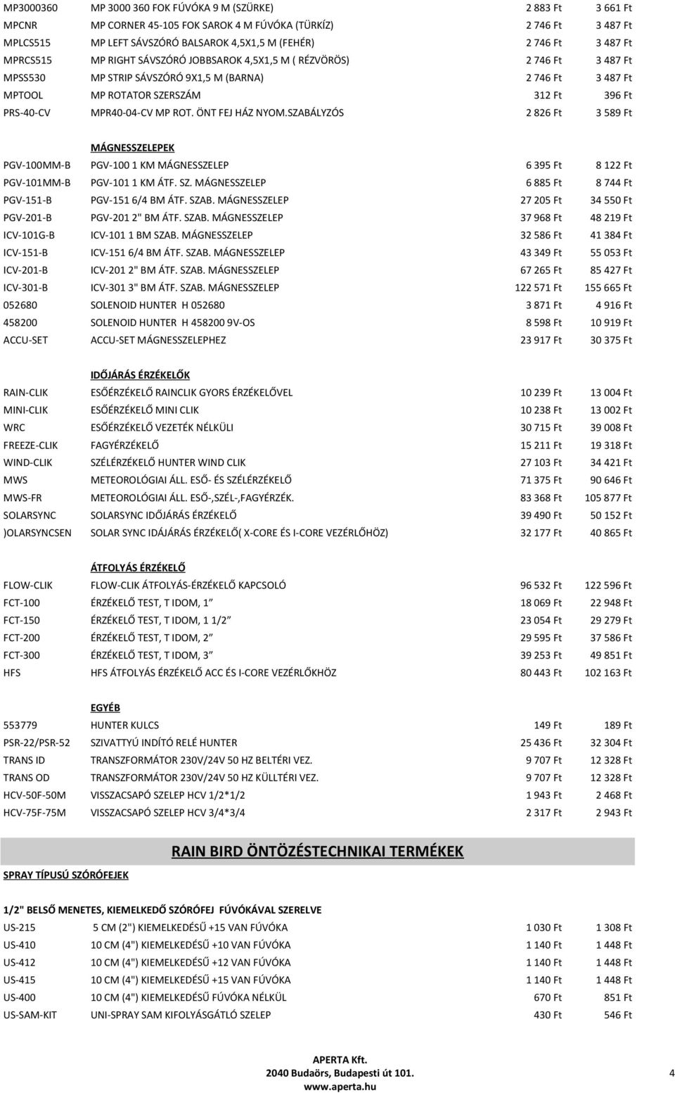 MPR40-04-CV MP ROT. ÖNT FEJ HÁZ NYOM.SZABÁLYZÓS 2 826 Ft 3 589 Ft MÁGNESSZELEPEK PGV-100MM-B PGV-100 1 KM MÁGNESSZELEP PGV-101MM-B PGV-101 1 KM ÁTF. SZ. MÁGNESSZELEP PGV-151-B PGV-151 6/4 BM ÁTF.