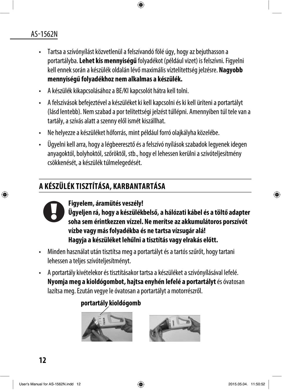 A készülék kikapcsolásához a BE/KI kapcsolót hátra kell tolni. A felszívások befejeztével a készüléket ki kell kapcsolni és ki kell üríteni a portartályt (lásd lentebb).