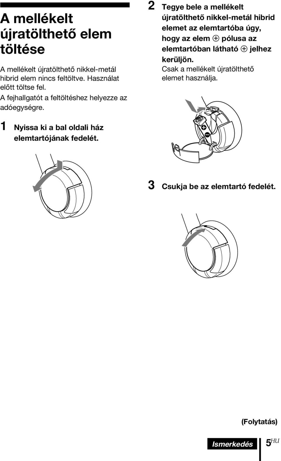 2 Tegye bele a mellékelt újratölthető nikkel-metál hibrid elemet az elemtartóba úgy, hogy az elem 3 pólusa az elemtartóban