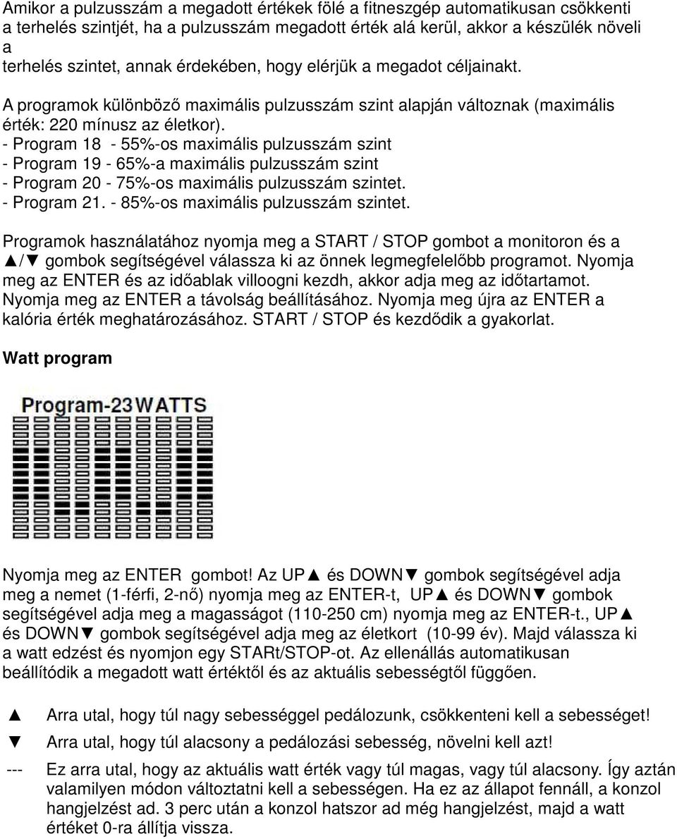 - Program 18-55%-os maximális pulzusszám szint - Program 19-65%-a maximális pulzusszám szint - Program 20-75%-os maximális pulzusszám szintet. - Program 21. - 85%-os maximális pulzusszám szintet.