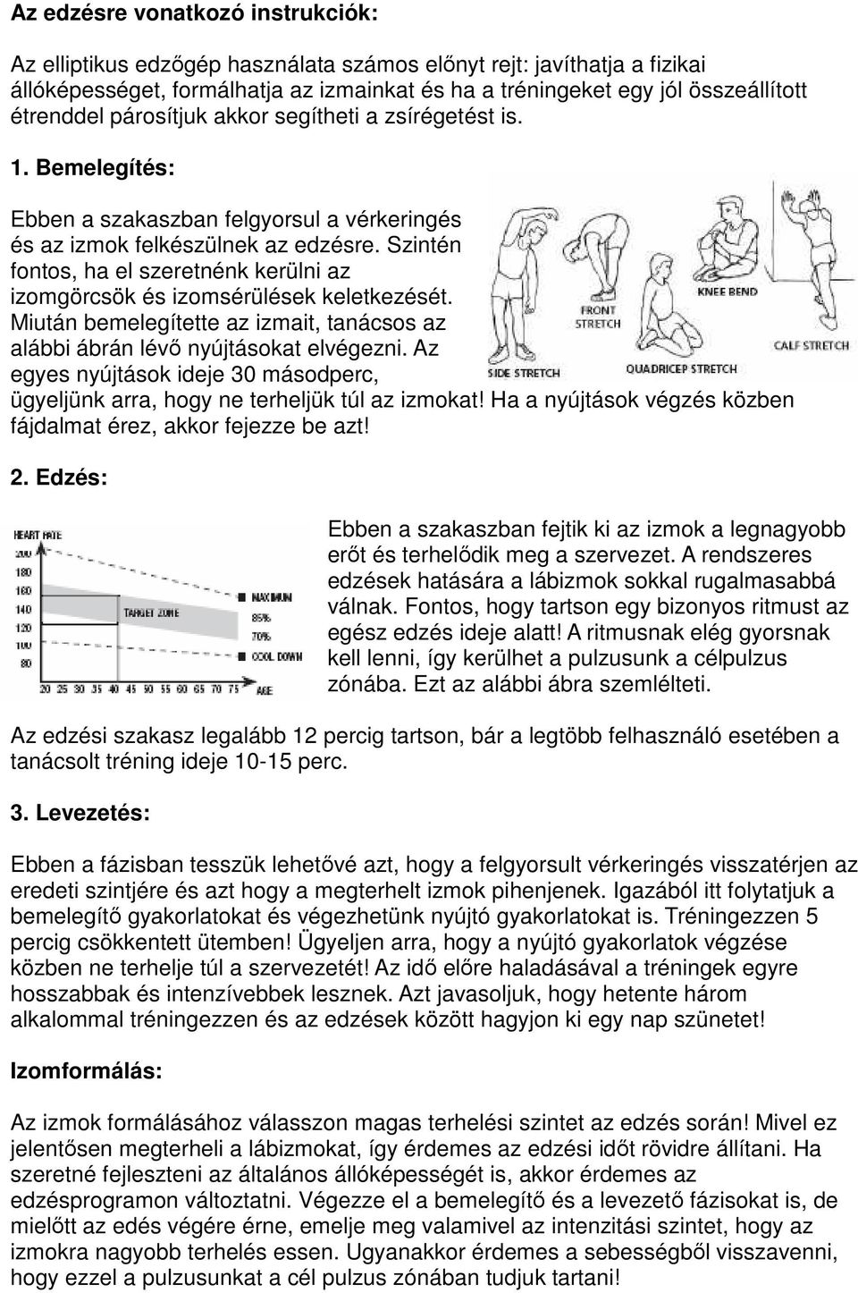 Szintén fontos, ha el szeretnénk kerülni az izomgörcsök és izomsérülések keletkezését. Miután bemelegítette az izmait, tanácsos az alábbi ábrán lévő nyújtásokat elvégezni.