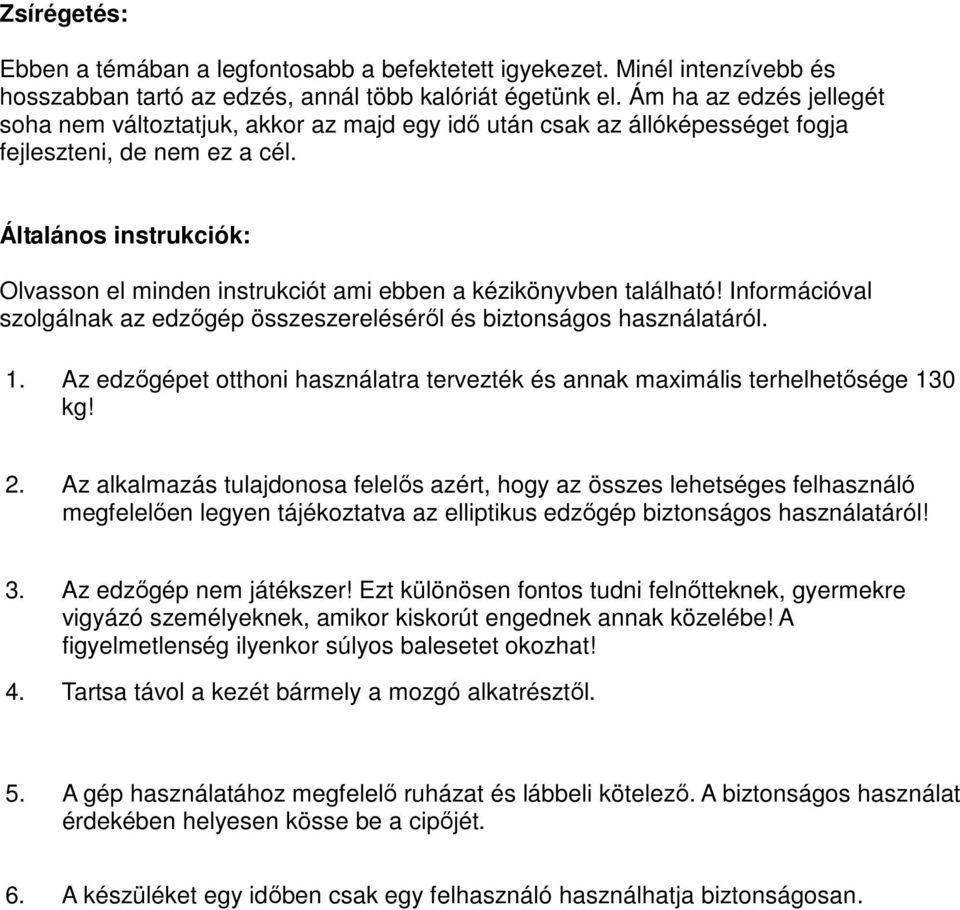 Általános instrukciók: Olvasson el minden instrukciót ami ebben a kézikönyvben található! Információval szolgálnak az edzőgép összeszereléséről és biztonságos használatáról. 1.