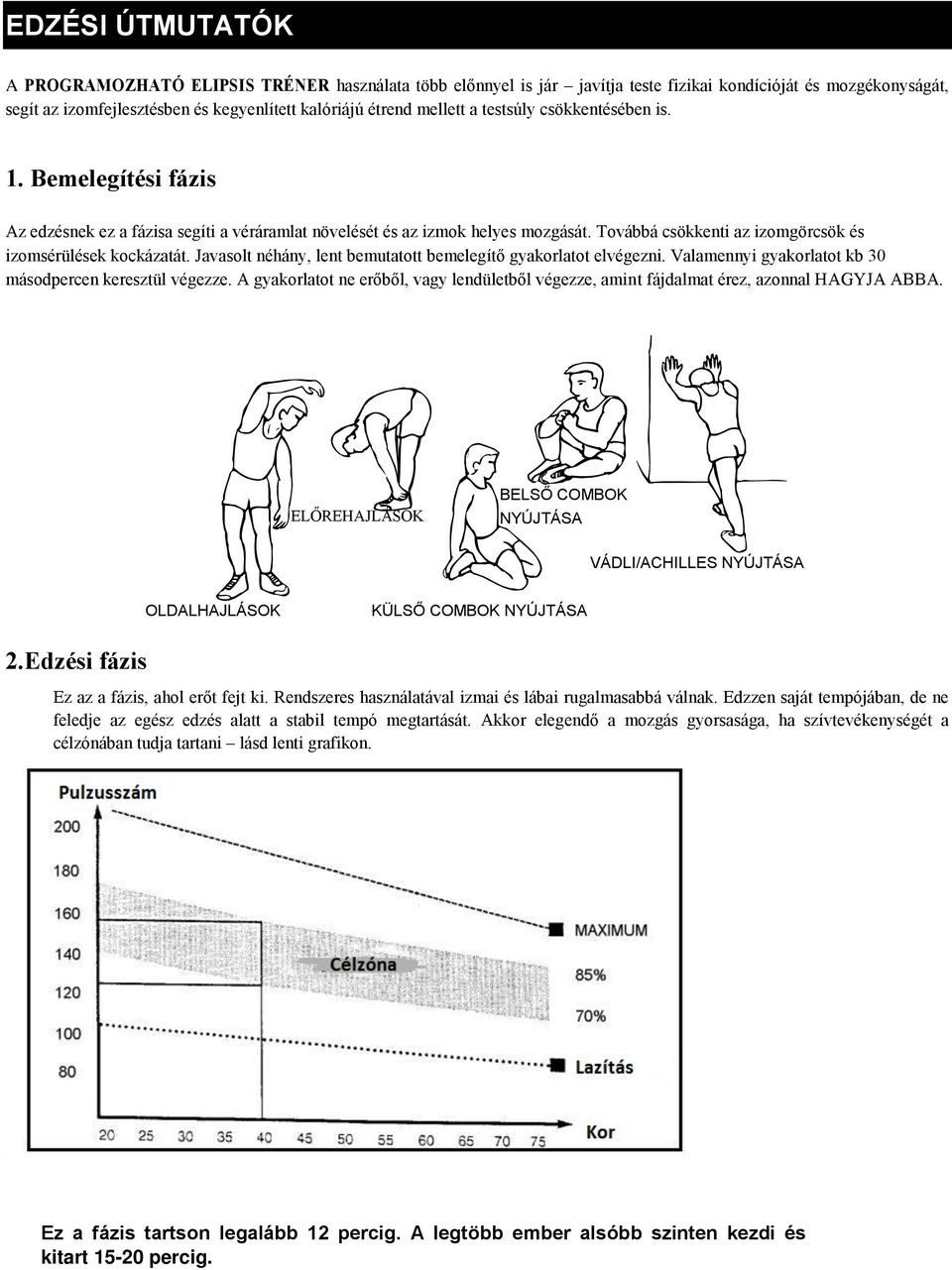 Továbbá csökkenti az izomgörcsök és izomsérülések kockázatát. Javasolt néhány, lent bemutatott bemelegítő gyakorlatot elvégezni. Valamennyi gyakorlatot kb 30 másodpercen keresztül végezze.