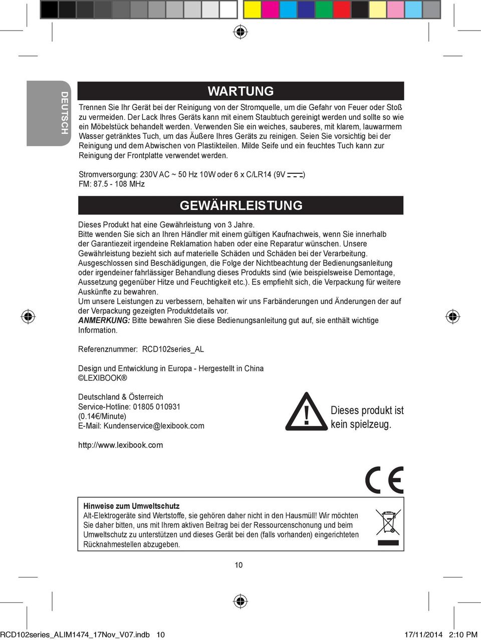 Verwenden Sie ein weiches, sauberes, mit klarem, lauwarmem Wasser getränktes Tuch, um das Äußere Ihres Geräts zu reinigen. Seien Sie vorsichtig bei der Reinigung und dem Abwischen von Plastikteilen.