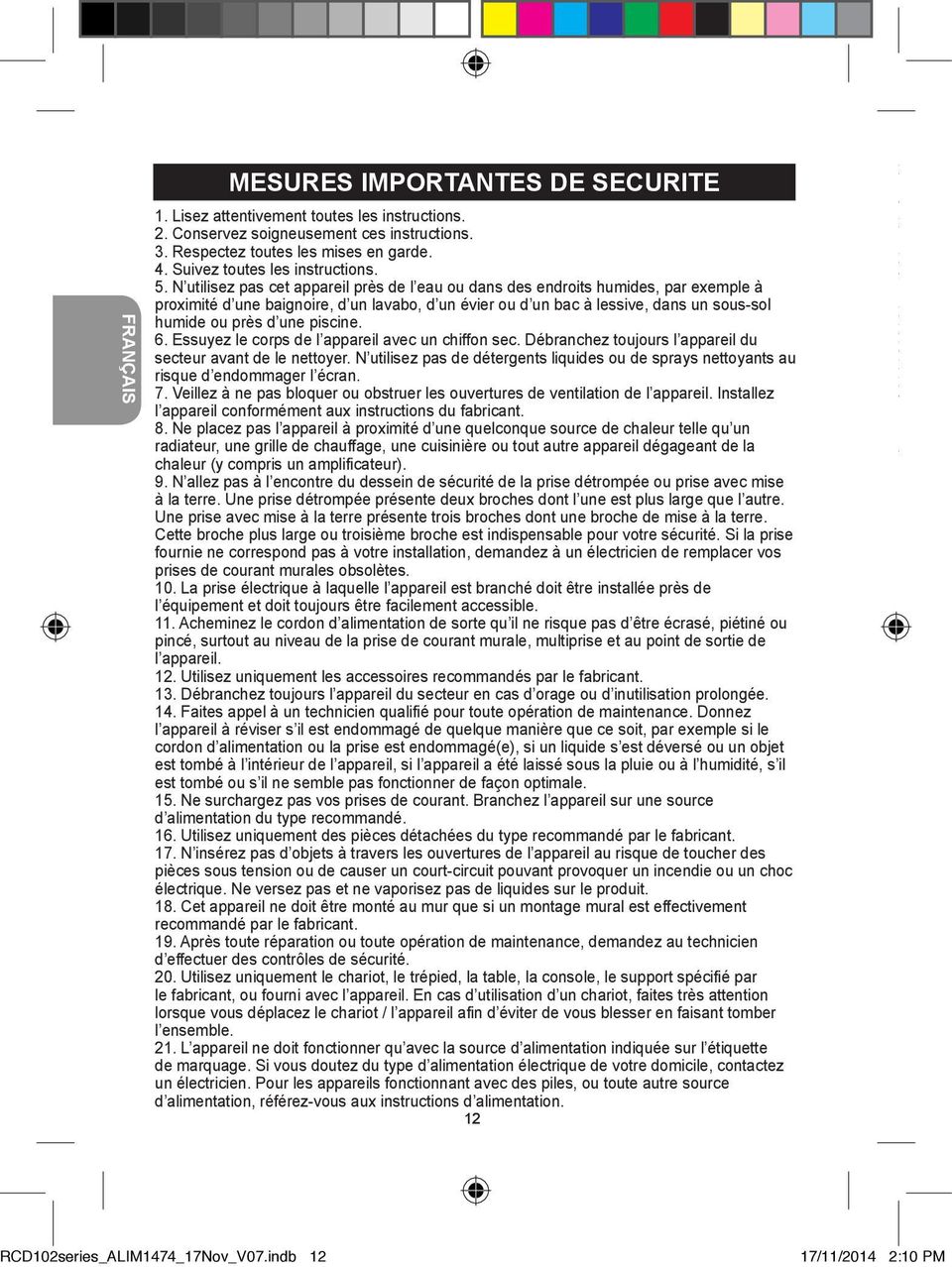 N utilisez pas cet appareil près de l eau ou dans des endroits humides, par exemple à proximité d une baignoire, d un lavabo, d un évier ou d un bac à lessive, dans un sous-sol humide ou près d une
