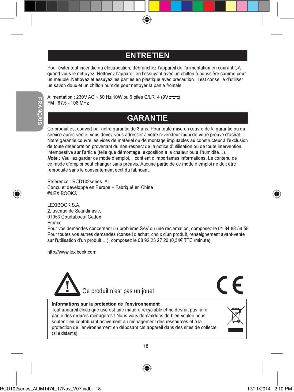 Il est conseillé d utiliser un savon doux et un chiffon humide pour nettoyer la partie frontale. FRANÇAIS Alimentation : 230V AC ~ 50 Hz 10W ou 6 piles C/LR14 (9V ) FM : 87.
