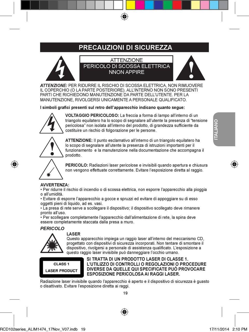 I simboli grafici presenti sul retro dell apparecchio indicano quanto segue: VOLTAGGIO PERICOLOSO: La freccia a forma di lampo all interno di un triangolo equilatero ha lo scopo di segnalare all