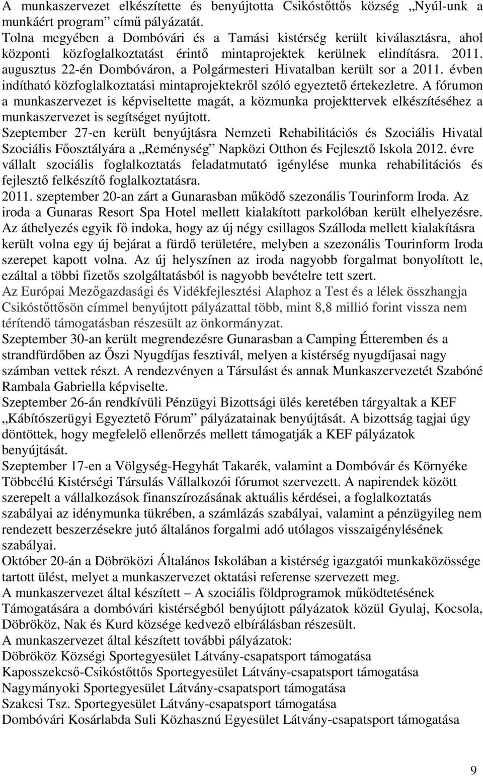 augusztus 22-én Dombóváron, a Polgármesteri Hivatalban került sor a 2011. évben indítható közfoglalkoztatási mintaprojektekről szóló egyeztető értekezletre.