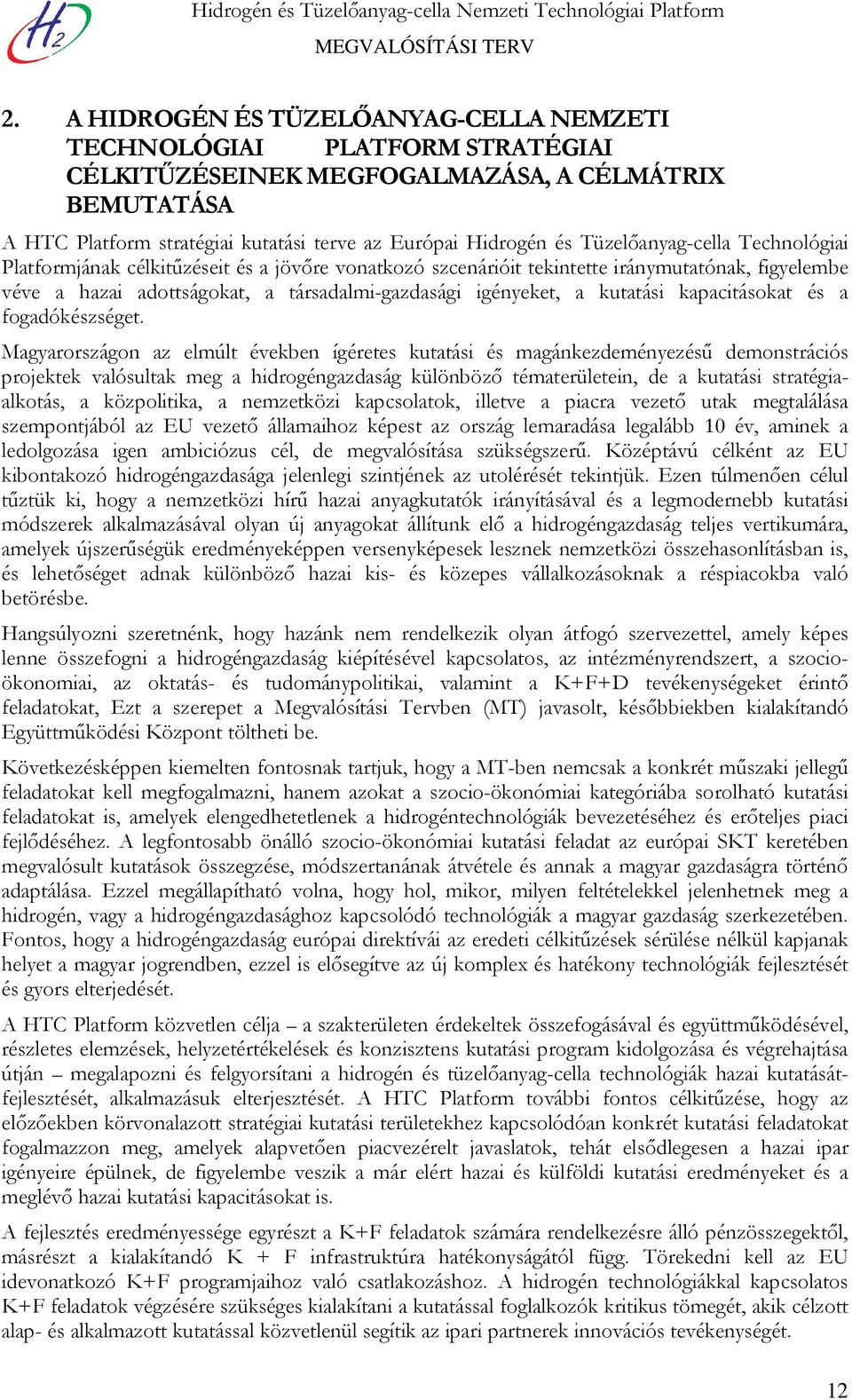 Tüzelőanyag-cella Technológiai Platformjának célkitűzéseit és a jövőre vonatkozó szcenárióit tekintette iránymutatónak, figyelembe véve a hazai adottságokat, a társadalmi-gazdasági igényeket, a
