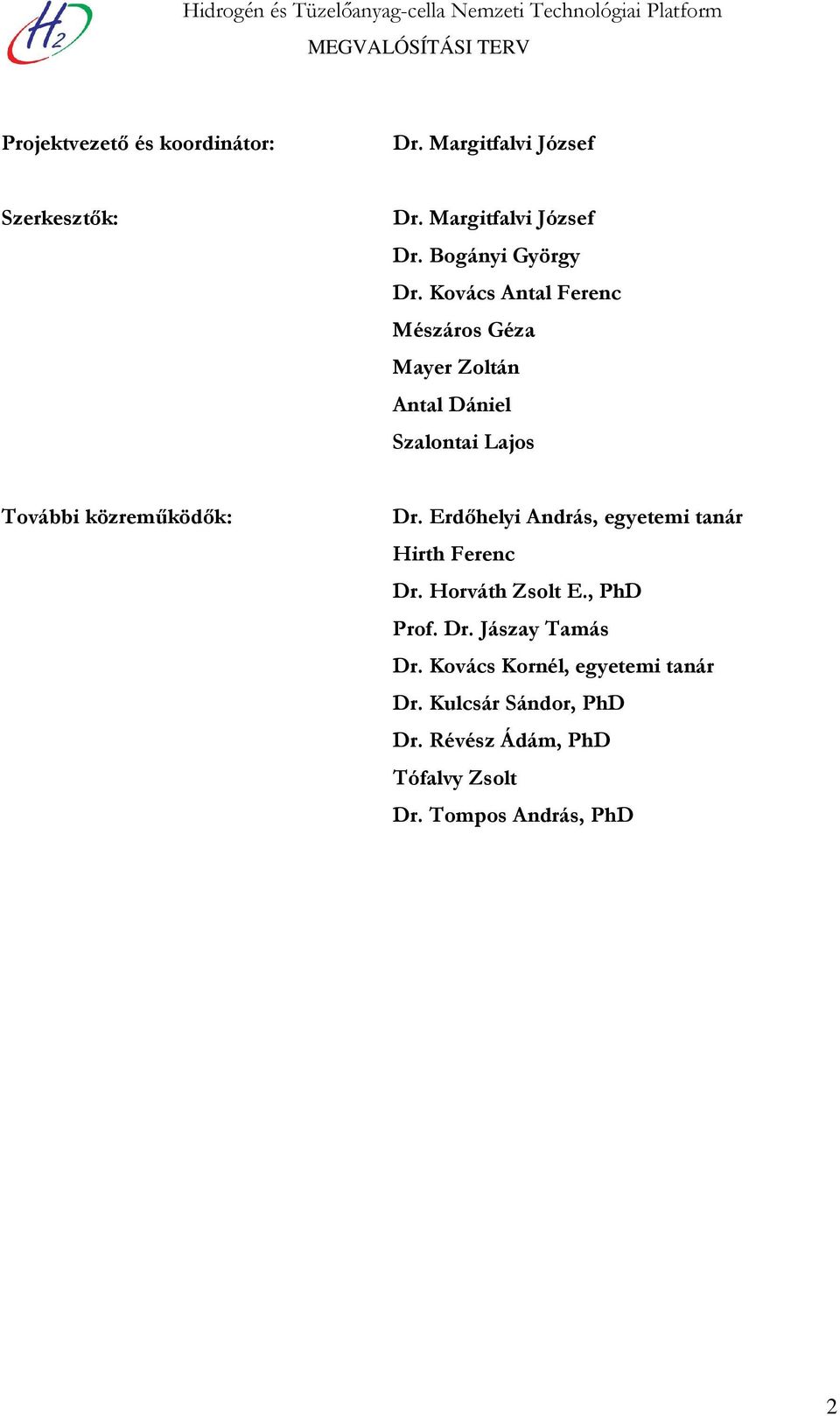 Kovács Antal Ferenc Mészáros Géza Mayer Zoltán Antal Dániel Szalontai Lajos További közreműködők: Dr.