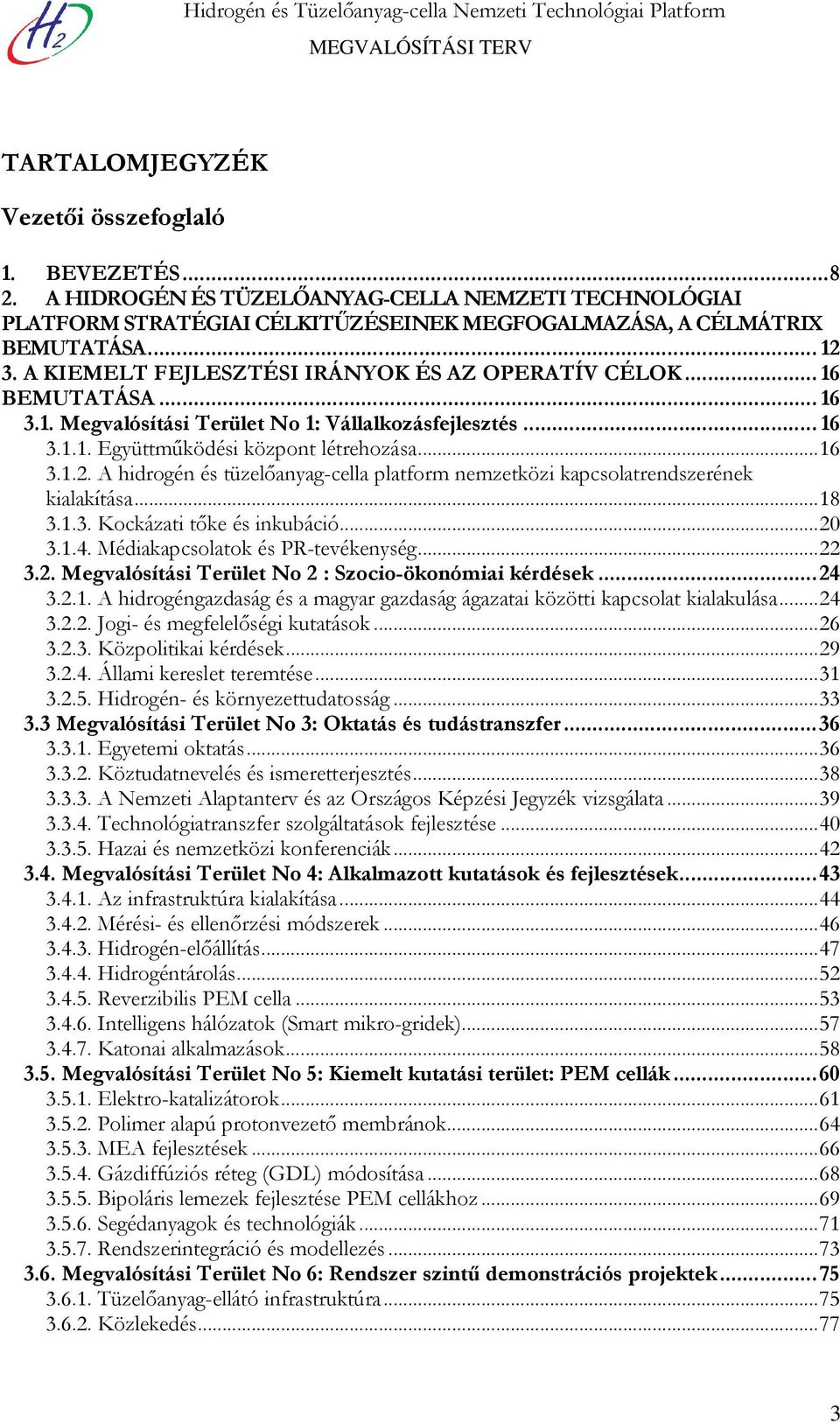.. 16 BEMUTATÁSA... 16 3.1. Megvalósítási Terület No 1: Vállalkozásfejlesztés... 16 3.1.1. Együttműködési központ létrehozása...16 3.1.2.