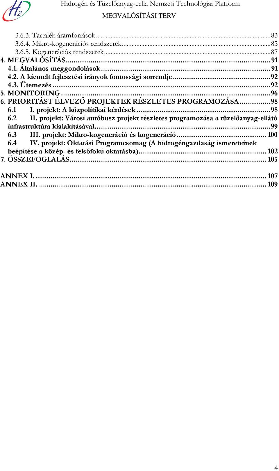 PRIORITÁST ÉLVEZŐ PROJEKTEK RÉSZLETES PROGRAMOZÁSA...98 6.1 I. projekt: A közpolitikai kérdések...98 6.2 II.