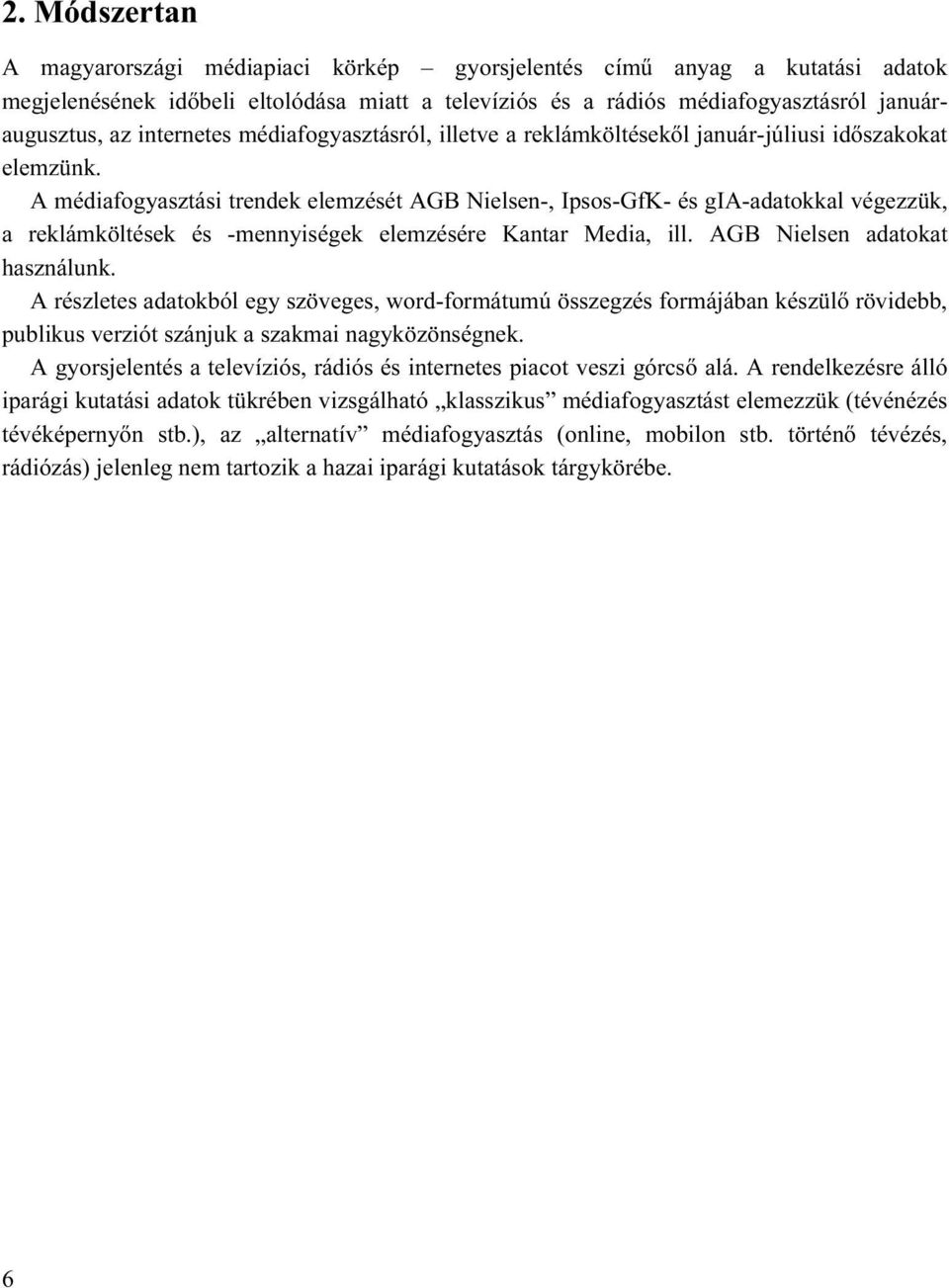 A médiafogyasztási trendek elemzését AGB Nielsen-, Ipsos-GfK- és gia-adatokkal végezzük, a reklámköltések és -mennyiségek elemzésére Kantar Media, ill. AGB Nielsen adatokat használunk.