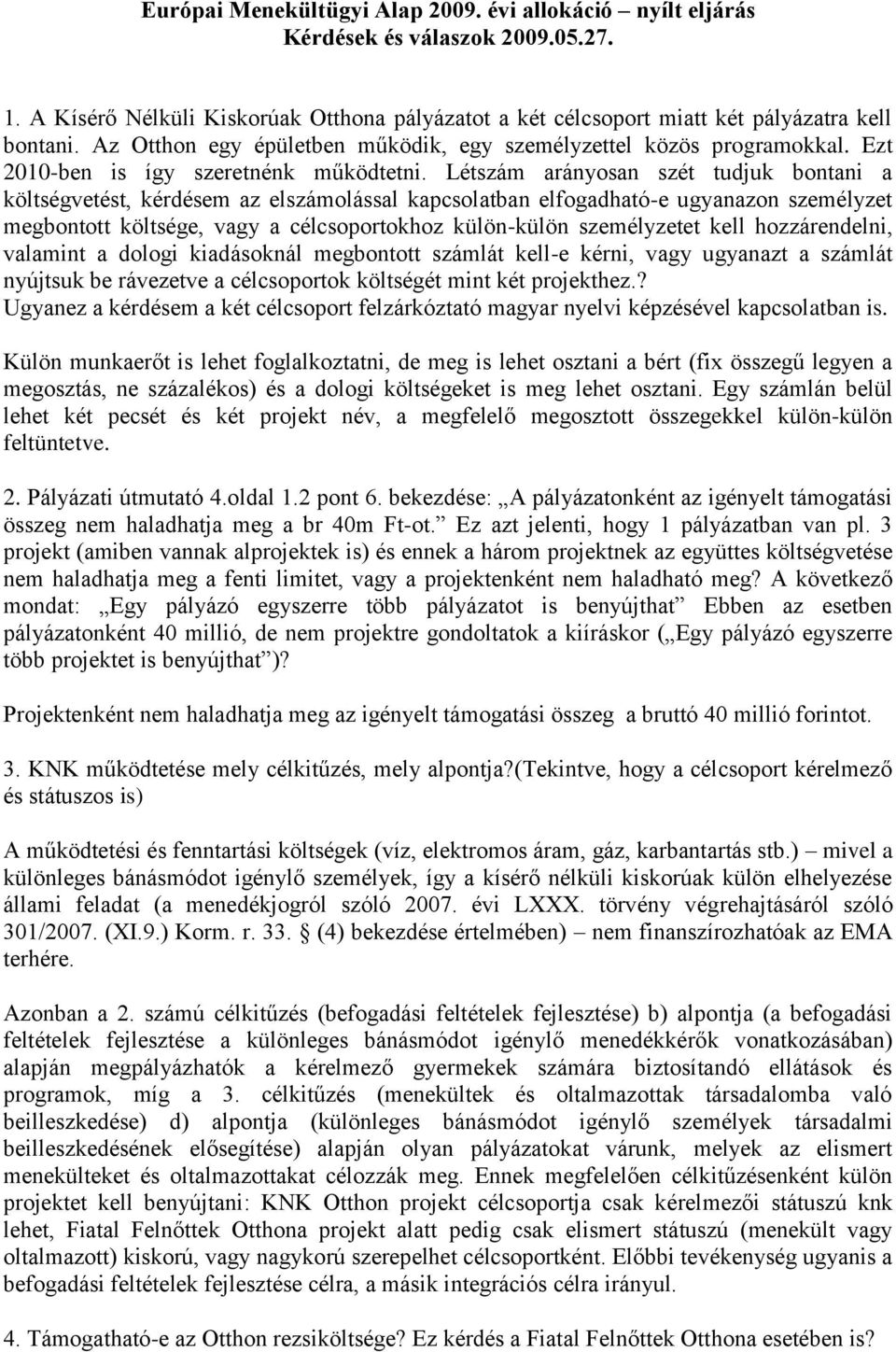 Létszám arányosan szét tudjuk bontani a költségvetést, kérdésem az elszámolással kapcsolatban elfogadható-e ugyanazon személyzet megbontott költsége, vagy a célcsoportokhoz külön-külön személyzetet