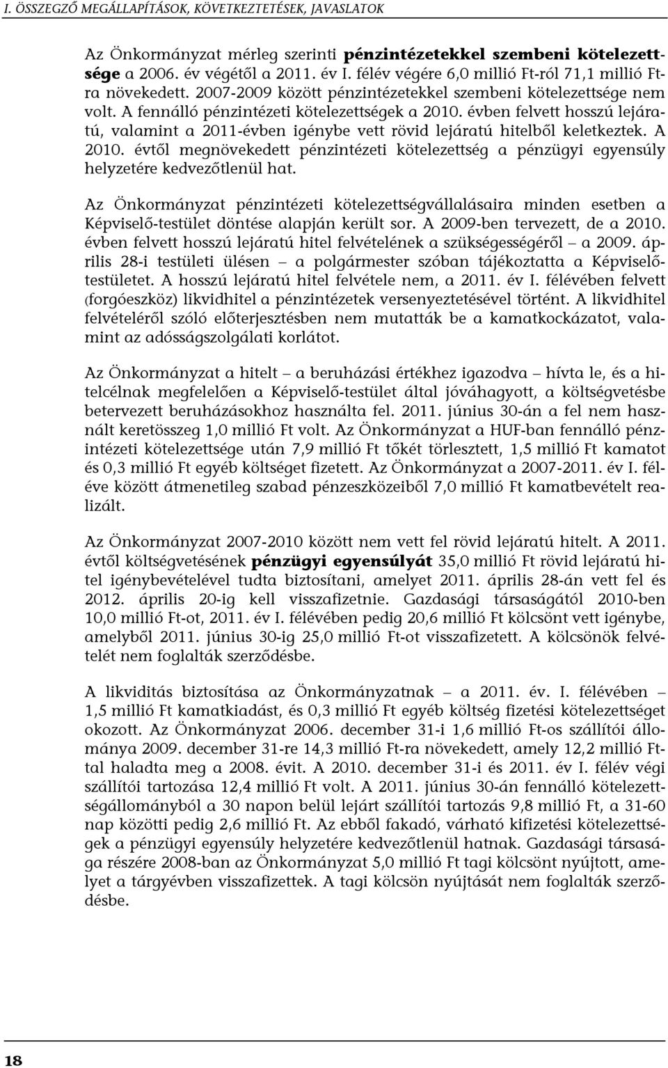 évben felvett hosszú lejáratú, valamint a 2011-évben igénybe vett rövid lejáratú hitelből keletkeztek. A 2010.