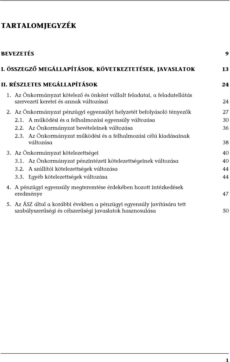 A működési és a felhalmozási egyensúly változása 30 2.2. Az Önkormányzat bevételeinek változása 36 2.3. Az Önkormányzat működési és a felhalmozási célú kiadásainak változása 38 3.