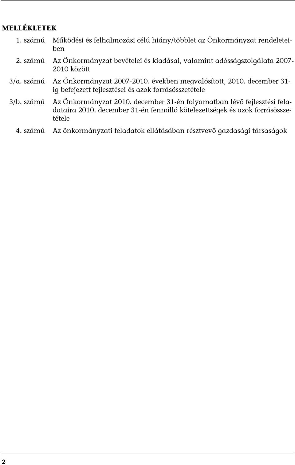 években megvalósított, 2010. december 31- ig befejezett fejlesztései és azok forrásösszetétele 3/b. számú Az Önkormányzat 2010.