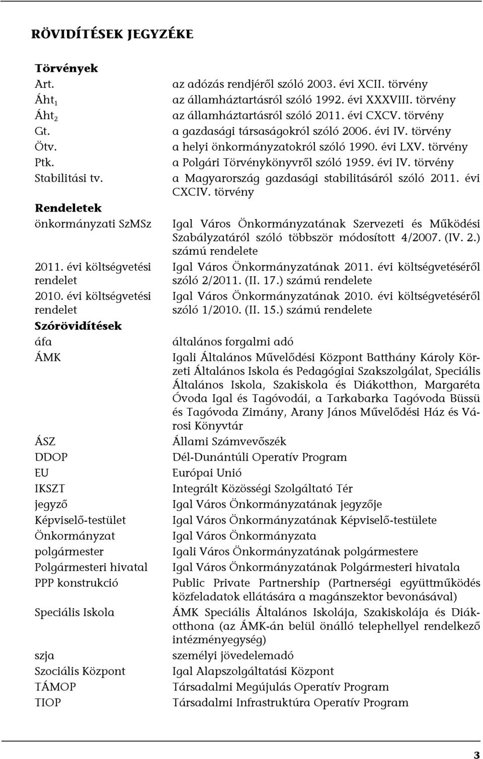 TÁMOP TIOP az adózás rendjéről szóló 2003. évi XCII. törvény az államháztartásról szóló 1992. évi XXXVIII. törvény az államháztartásról szóló 2011. évi CXCV.