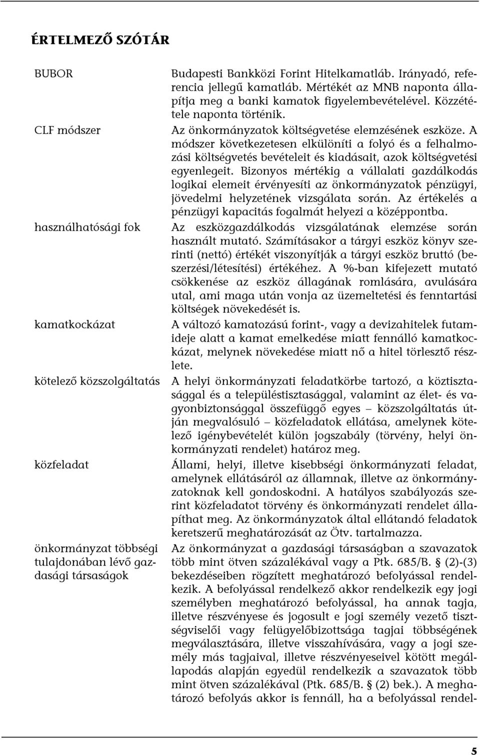 A módszer következetesen elkülöníti a folyó és a felhalmozási költségvetés bevételeit és kiadásait, azok költségvetési egyenlegeit.