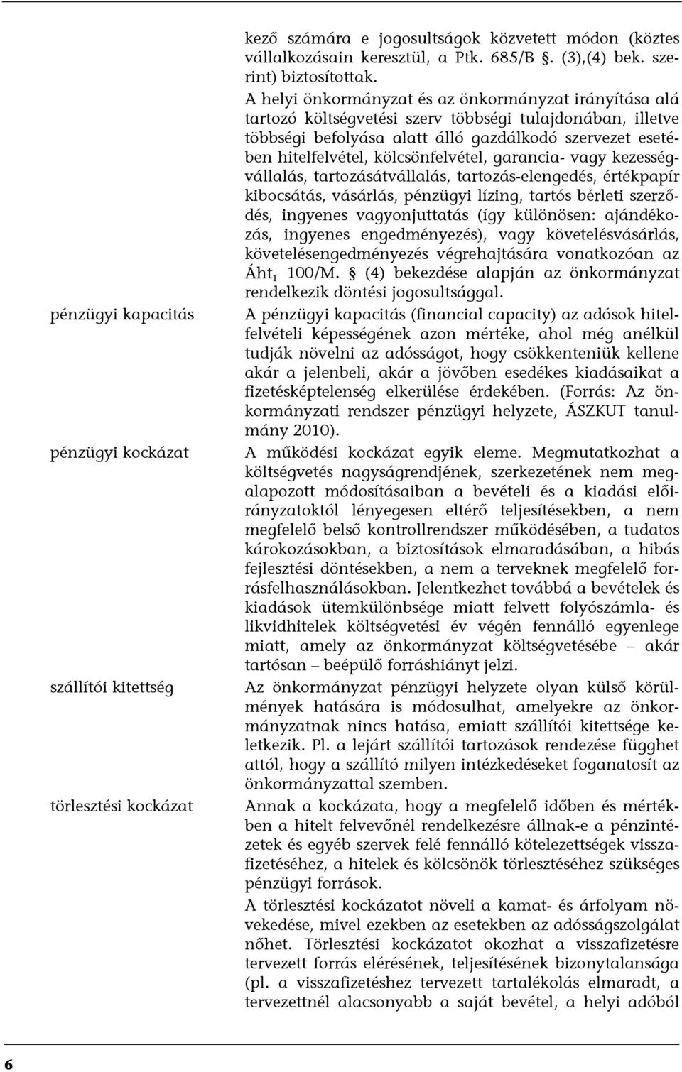 A helyi önkormányzat és az önkormányzat irányítása alá tartozó költségvetési szerv többségi tulajdonában, illetve többségi befolyása alatt álló gazdálkodó szervezet esetében hitelfelvétel,