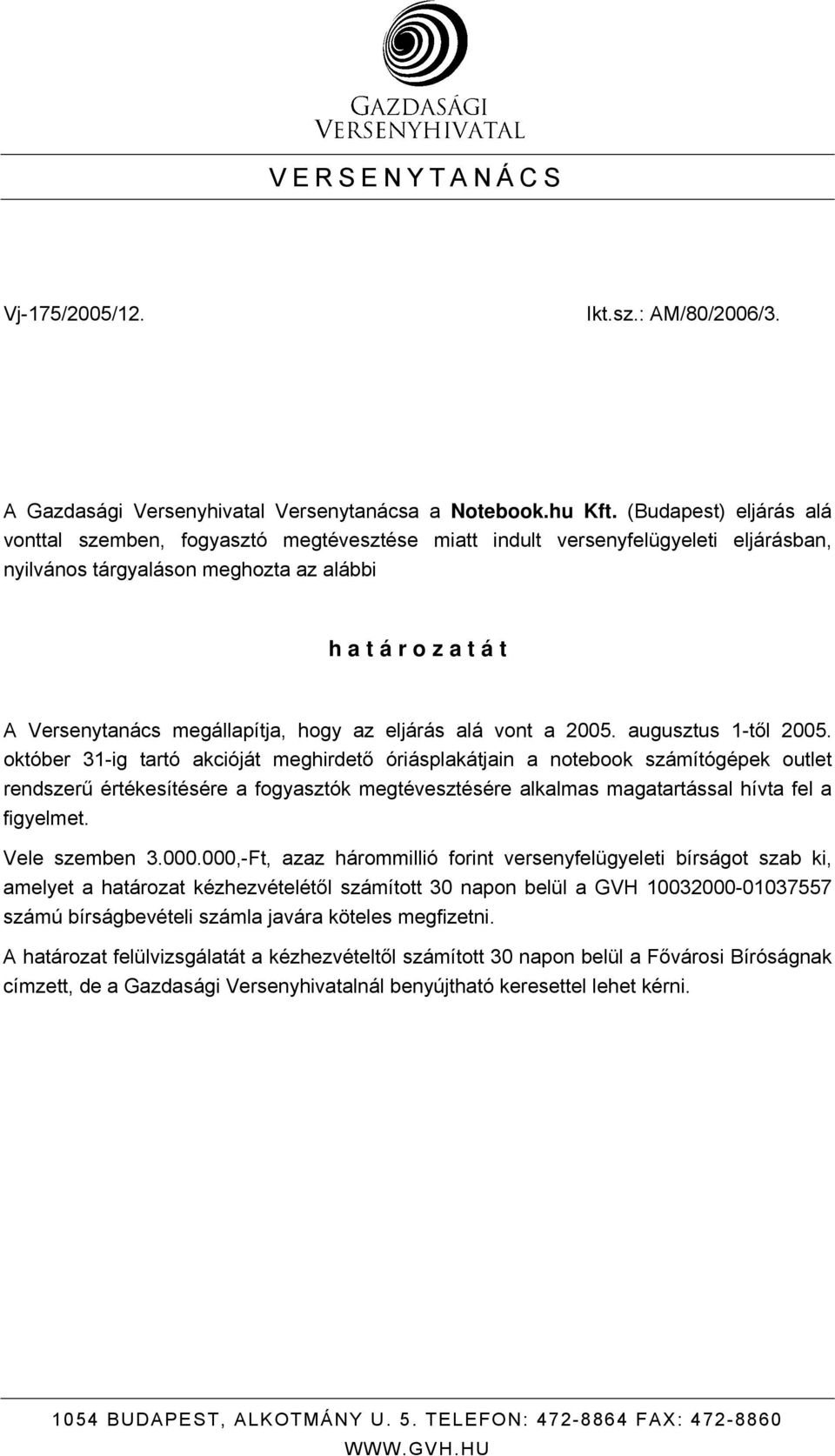 megállapítja, hogy az eljárás alá vont a 2005. augusztus 1-től 2005.