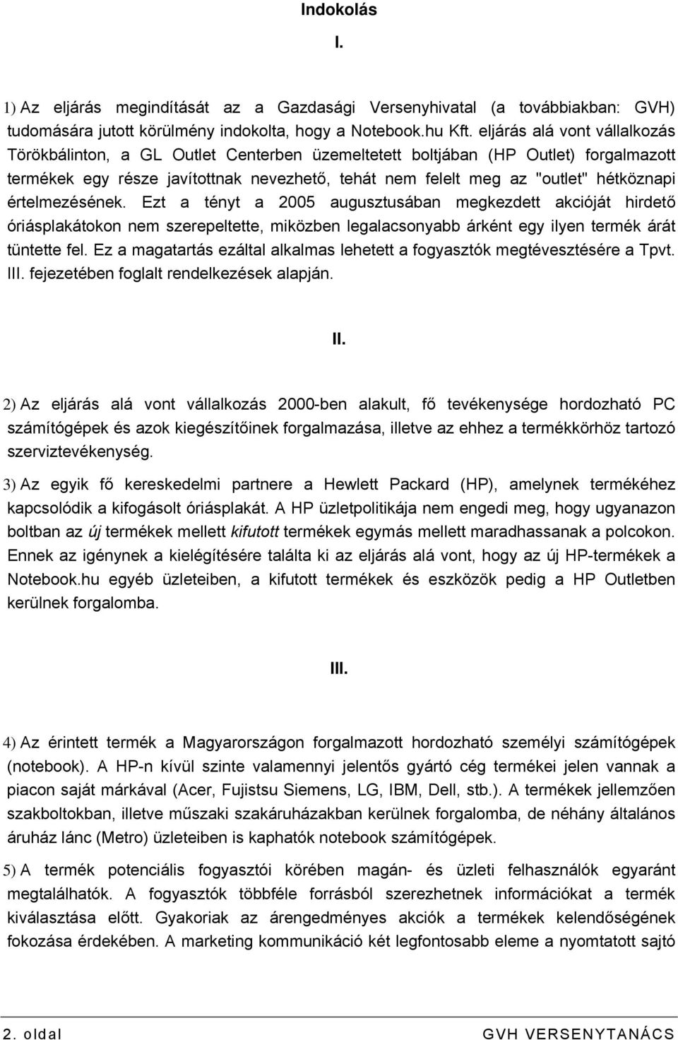 értelmezésének. Ezt a tényt a 2005 augusztusában megkezdett akcióját hirdető óriásplakátokon nem szerepeltette, miközben legalacsonyabb árként egy ilyen termék árát tüntette fel.