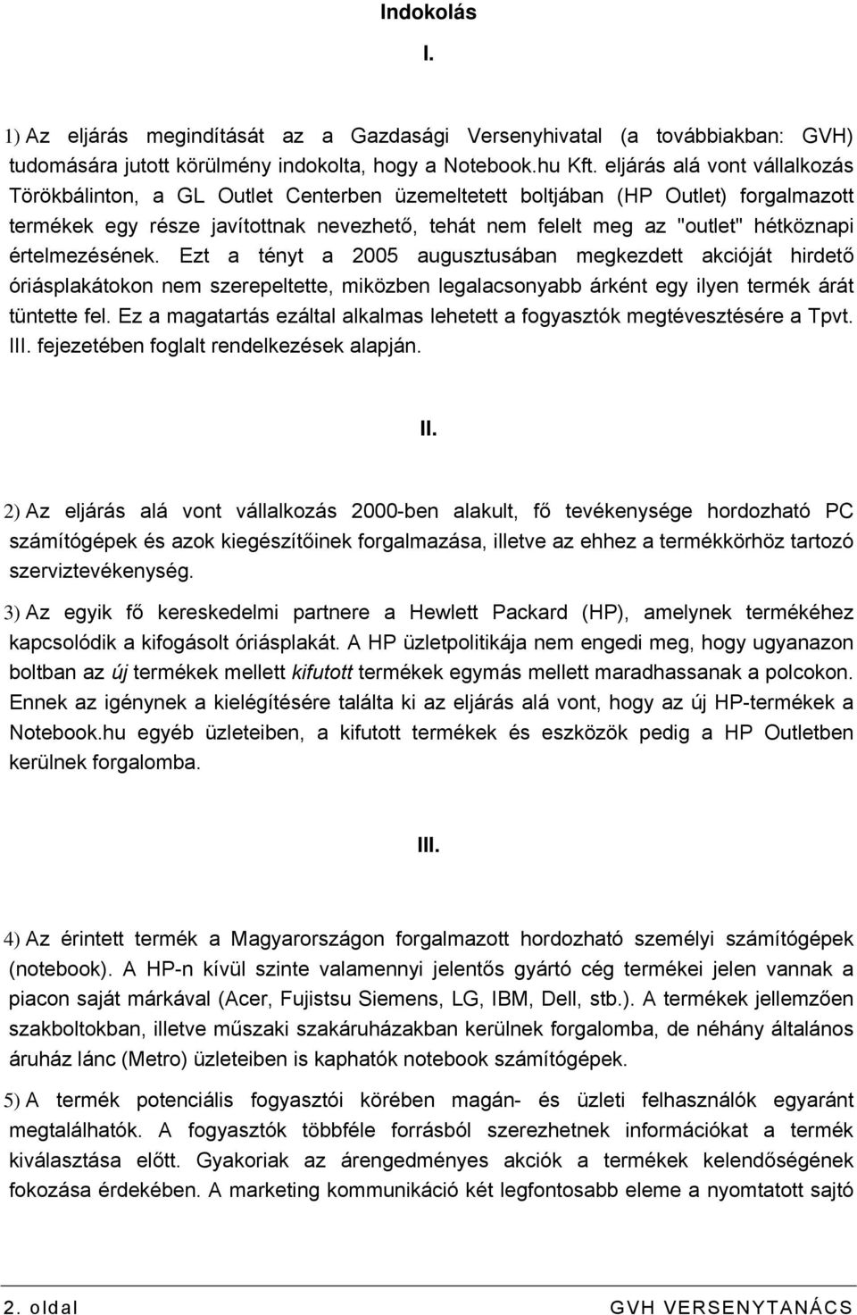 értelmezésének. Ezt a tényt a 2005 augusztusában megkezdett akcióját hirdető óriásplakátokon nem szerepeltette, miközben legalacsonyabb árként egy ilyen termék árát tüntette fel.