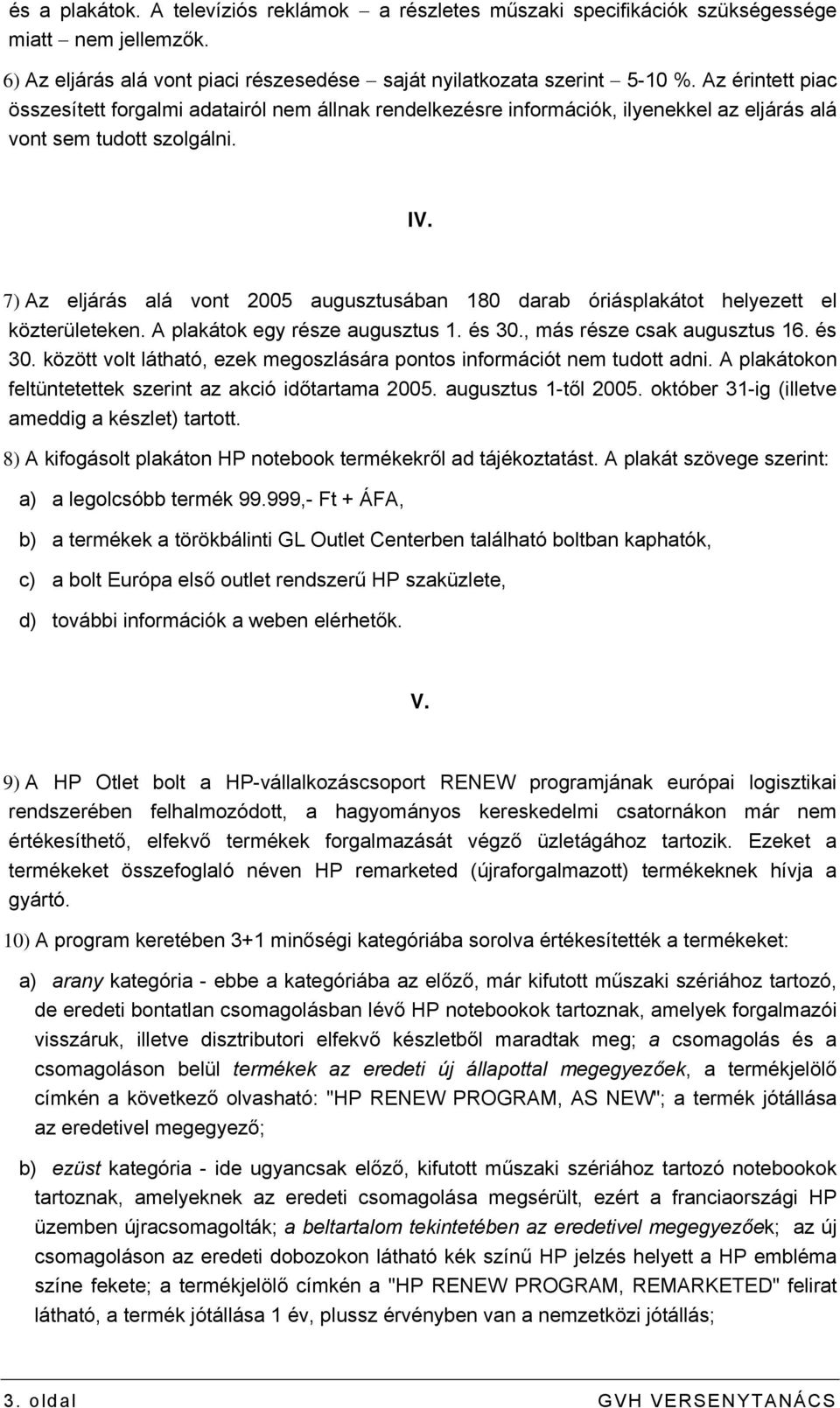 7) Az eljárás alá vont 2005 augusztusában 180 darab óriásplakátot helyezett el közterületeken. A plakátok egy része augusztus 1. és 30.