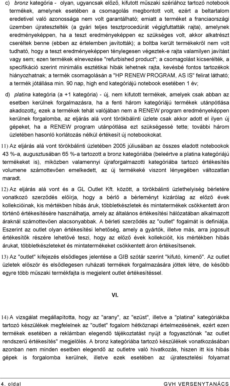 volt, akkor alkatrészt cseréltek benne (ebben az értelemben javították); a boltba került termékekről nem volt tudható, hogy a teszt eredményeképpen ténylegesen végeztek-e rajta valamilyen javítást