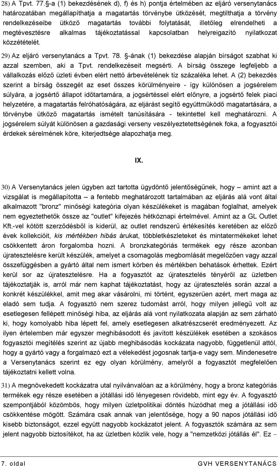 további folytatását, illetőleg elrendelheti a megtévesztésre alkalmas tájékoztatással kapcsolatban helyreigazító nyilatkozat közzétételét. 29) Az eljáró versenytanács a Tpvt. 78.