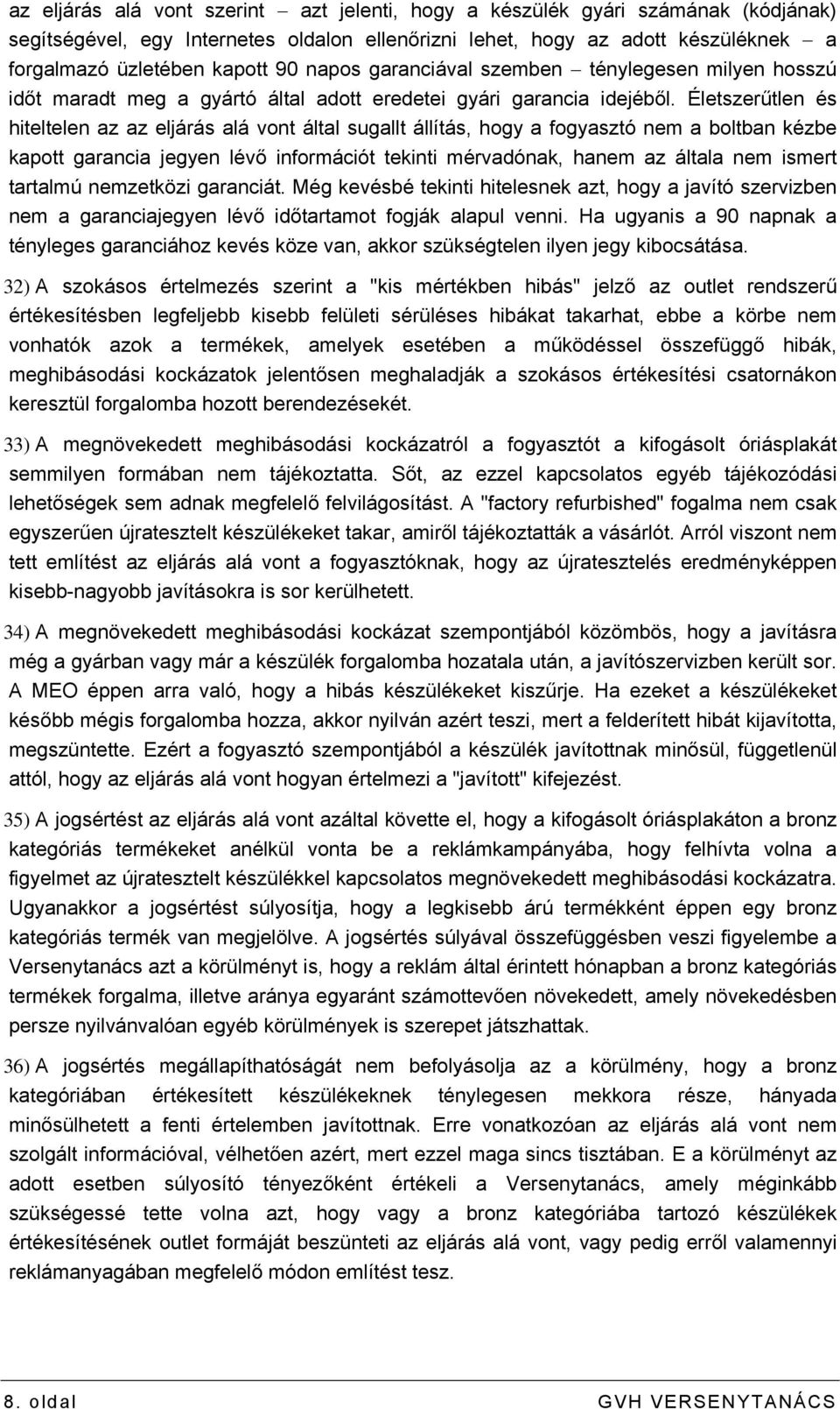 Életszerűtlen és hiteltelen az az eljárás alá vont által sugallt állítás, hogy a fogyasztó nem a boltban kézbe kapott garancia jegyen lévő információt tekinti mérvadónak, hanem az általa nem ismert