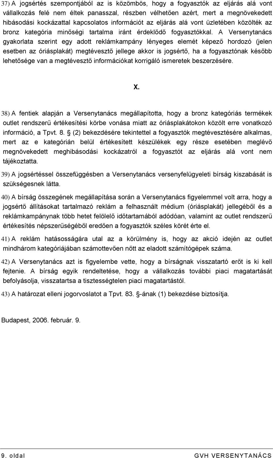 A Versenytanács gyakorlata szerint egy adott reklámkampány lényeges elemét képező hordozó (jelen esetben az óriásplakát) megtévesztő jellege akkor is jogsértő, ha a fogyasztónak később lehetősége van