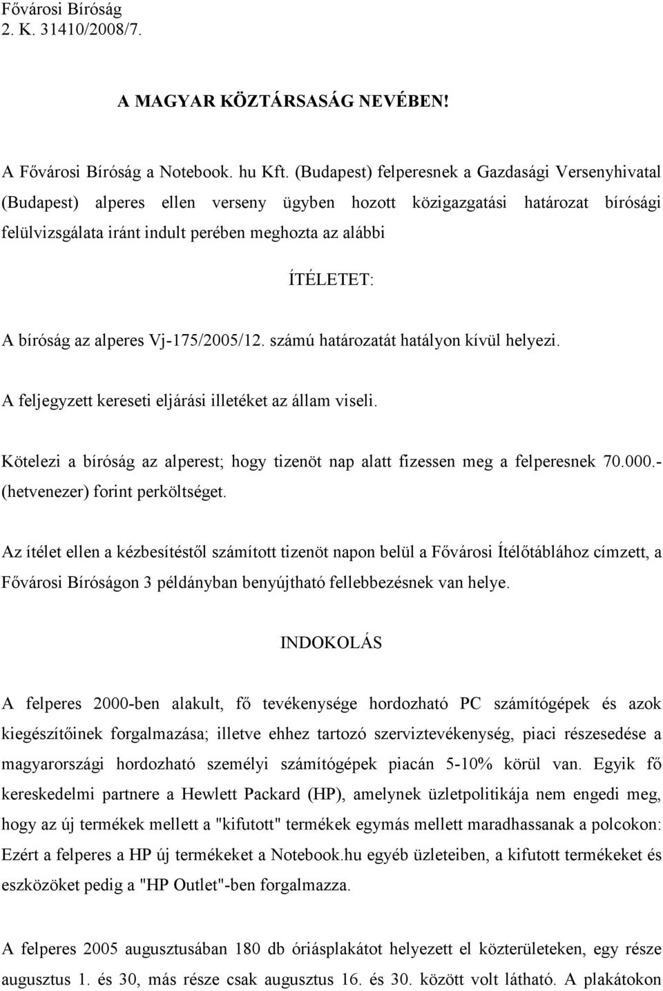 bíróság az alperes Vj-175/2005/12. számú határozatát hatályon kívül helyezi. A feljegyzett kereseti eljárási illetéket az állam viseli.