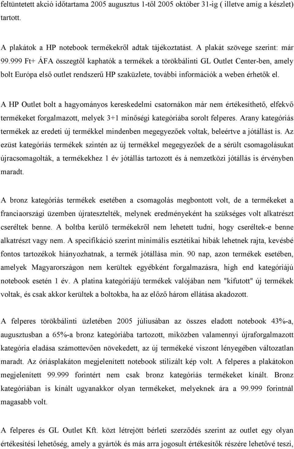 A HP Outlet bolt a hagyományos kereskedelmi csatornákon már nem értékesíthetı, elfekvı termékeket forgalmazott, melyek 3+1 minıségi kategóriába sorolt felperes.