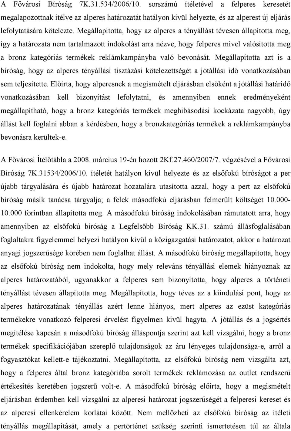 Megállapította, hogy az alperes a tényállást tévesen állapította meg, így a határozata nem tartalmazott indokolást arra nézve, hogy felperes mivel valósította meg a bronz kategóriás termékek