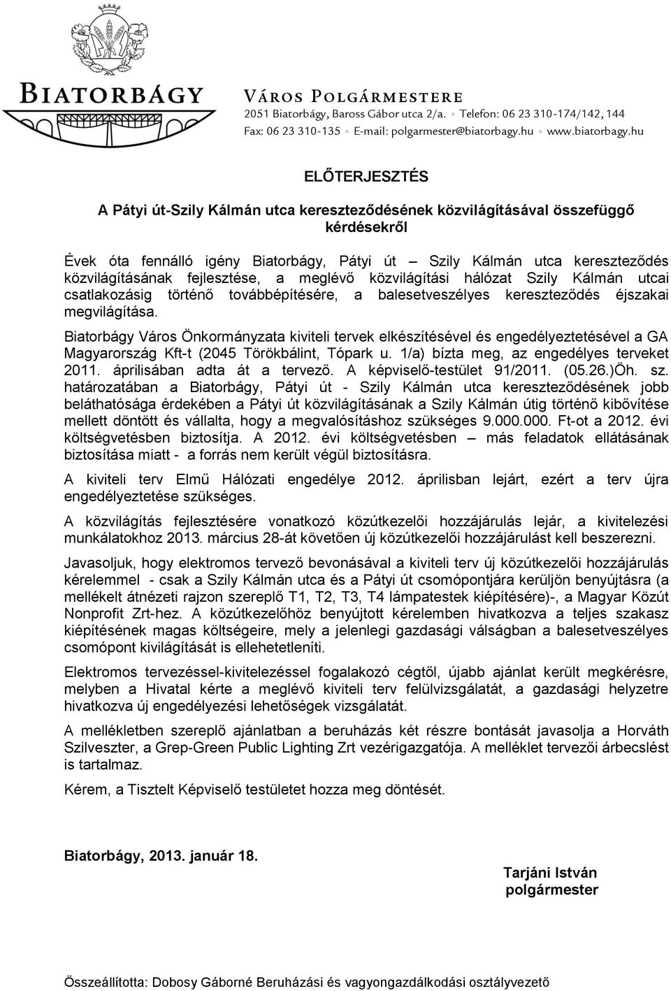 hu ELŐTERJESZTÉS A Pátyi út-szily Kálmán utca kereszteződésének közvilágításával összefüggő kérdésekről Évek óta fennálló igény Biatorbágy, Pátyi út Szily Kálmán utca kereszteződés közvilágításának