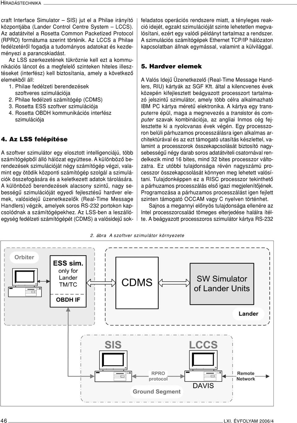 Az LSS szerkezetének tükröznie kell ezt a kommunikációs láncot és a megfelelô szinteken hiteles illesztéseket (interfész) kell biztosítania, amely a következô elemekbôl áll: 1.