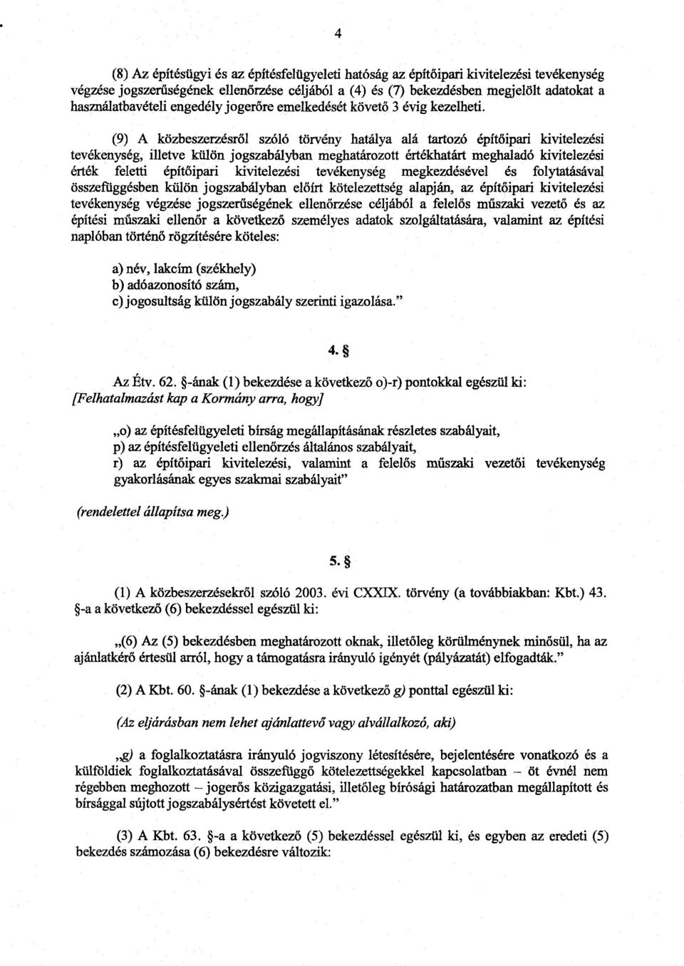 (9) A közbeszerzésről szóló törvény hatálya alá tartozó építőipari kivitelezési tevékenység, illetve külön jogszabályban meghatározott értékhatárt meghaladó kivitelezési érték feletti építőipari