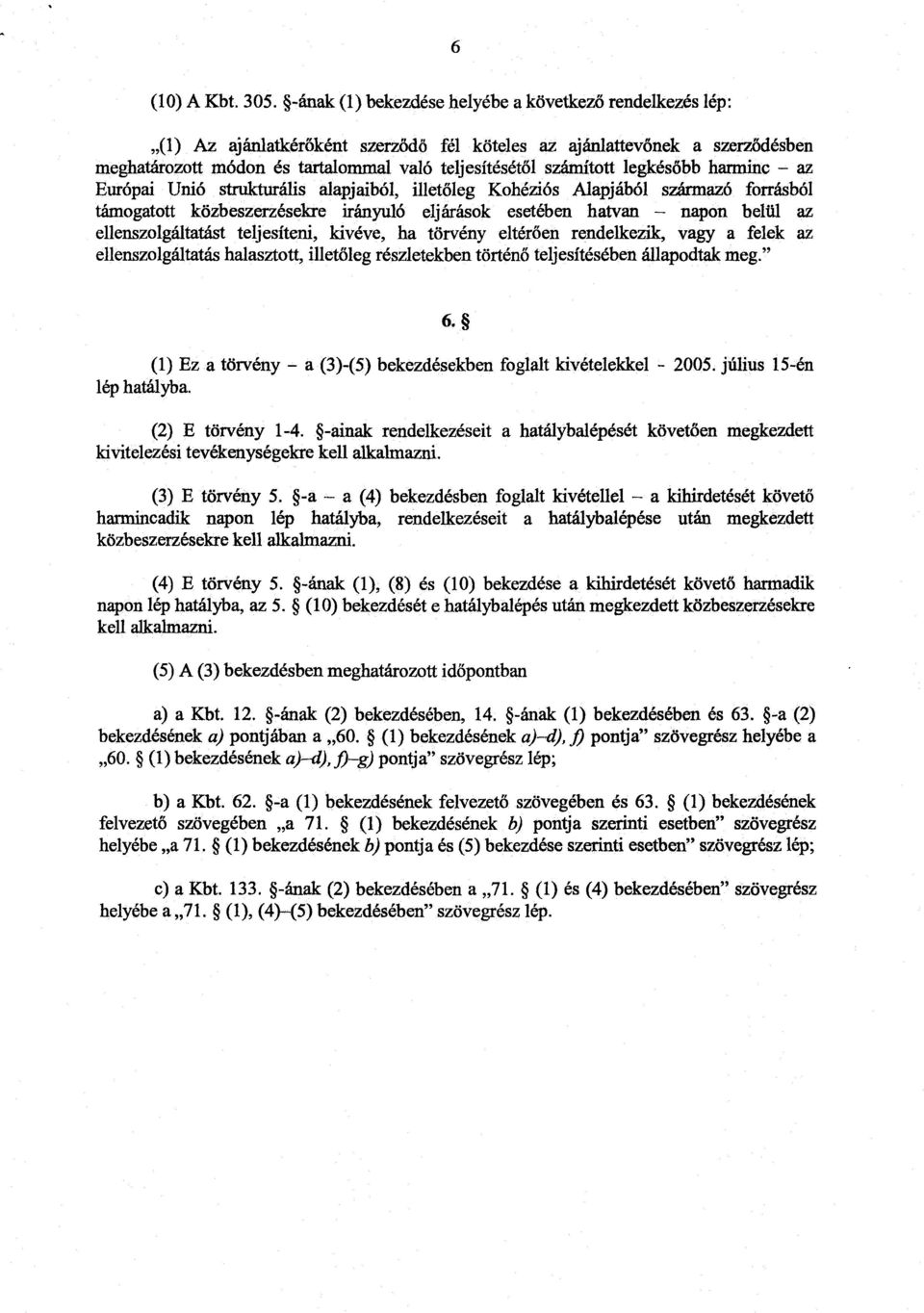 legkésőbb harminc - az Európai Unió strukturális alapjaiból, illetőleg Kohéziós Alapjából származó forrásból támogatott közbeszerzésekre irányuló eljárások esetében hatvan - napon belül az