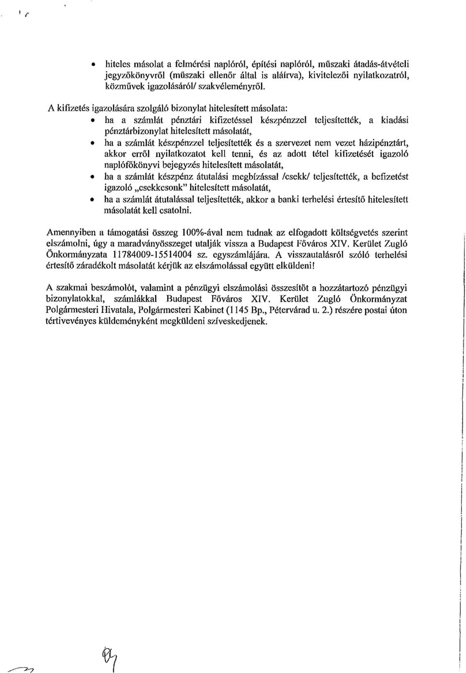 készpénzzel teljesítették és a szervezet nem vezet házipénztárt, akkor erről nyilatkozatot kell tenni, és az adott tétel kifizetését igazoló naplófőkönyvi bejegyzés hitelesített másolatát, ha a