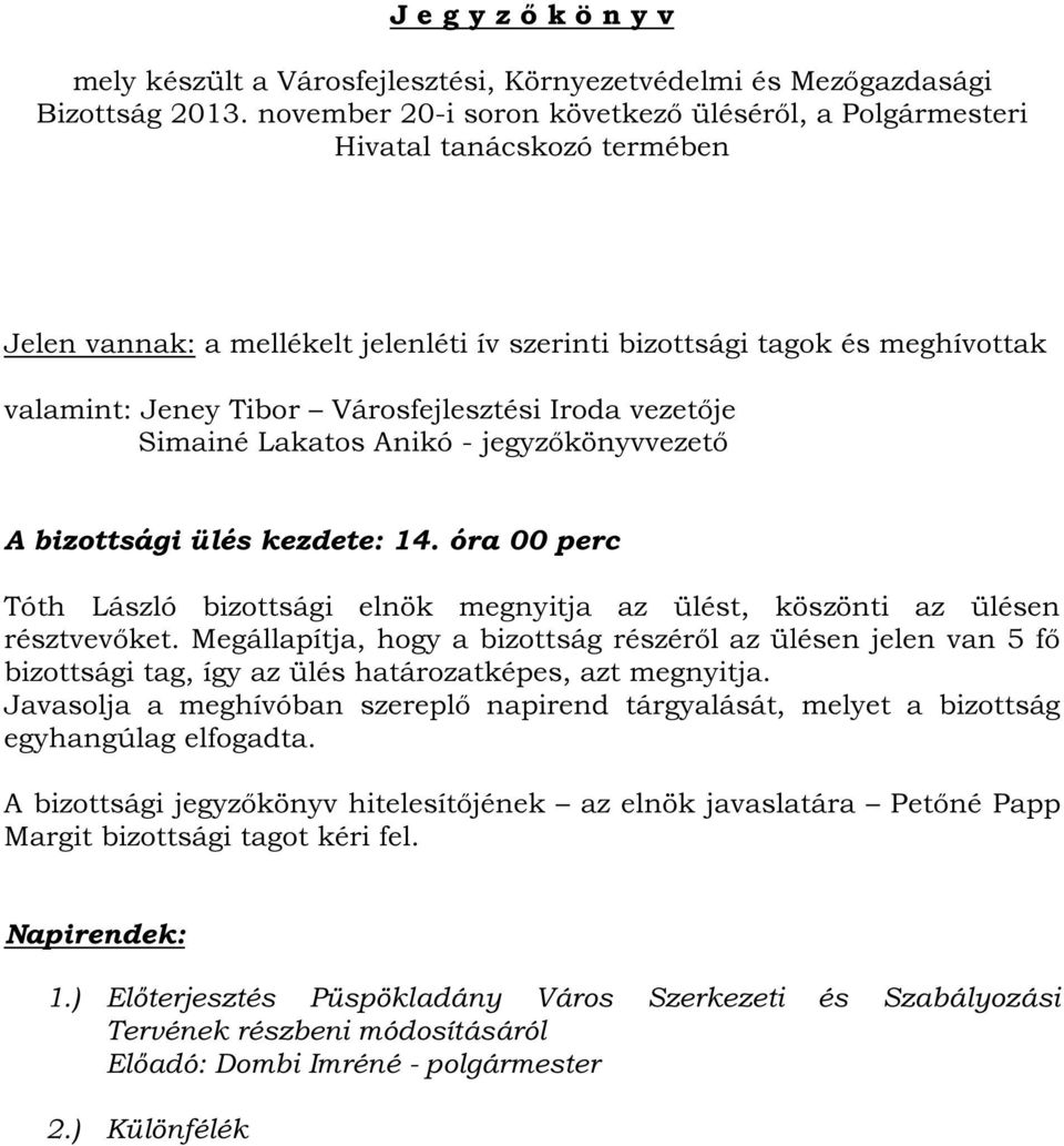 Városfejlesztési Iroda vezetője Simainé Lakatos Anikó - jegyzőkönyvvezető A bizottsági ülés kezdete: 14. óra 00 perc Tóth László bizottsági elnök megnyitja az ülést, köszönti az ülésen résztvevőket.